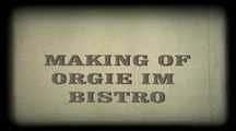 MAKING OF - ORGIE IN THE BISTRO