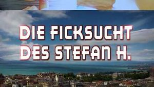 DIE FICKSUCHT DES STEFAN H.